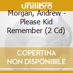 Morgan, Andrew - Please Kid Remember (2 Cd) cd musicale di Andrew Morgan