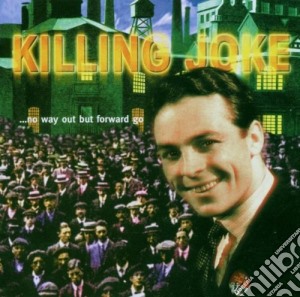 Killing Joke - No Way Out But Forward Go cd musicale di KILLING JOKE
