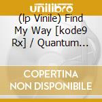 (lp Vinile) Find My Way [kode9 Rx] / Quantum [edit] cd