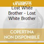 Lost White Brother - Lost White Brother cd musicale di Lost White Brother