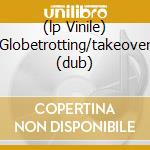 (lp Vinile) Globetrotting/takeover (dub) cd