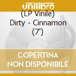 (LP Vinile) Dirty - Cinnamon (7') vinile