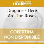 Dragons - Here Are The Roses cd musicale di Dragons
