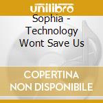 Sophia - Technology Wont Save Us cd musicale di Sophia