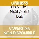 (lp Vinile) Mu5h/spliff Dub cd