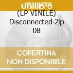 (LP VINILE) Disconnected-2lp 08 cd