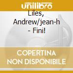 Liles, Andrew/jean-h - Fini! cd musicale di Andrew/jean-h Liles