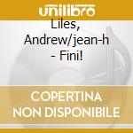 Liles, Andrew/jean-h - Fini! cd