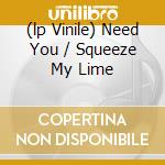 (lp Vinile) Need You / Squeeze My Lime cd