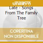 Late - Songs From The Family Tree cd musicale di Late