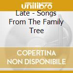 Late - Songs From The Family Tree cd