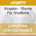 Kingskin - Rhyme For Smalltime cd musicale di Kingskin