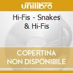 Hi-Fis - Snakes & Hi-Fis cd