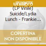 (LP Vinile) Suicide/Lydia Lunch - Frankie Teardrop (10') vinile