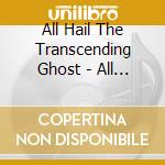All Hail The Transcending Ghost - All Hail The Transcending Ghost cd