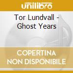 Tor Lundvall - Ghost Years cd musicale di Lundvall Tor
