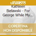 Kathleen Bielawski - For George While My Guitar Gently Weeps cd
