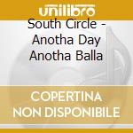 South Circle - Anotha Day Anotha Balla cd musicale di South Circle