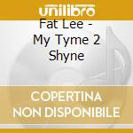 Fat Lee - My Tyme 2 Shyne cd