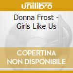 Donna Frost - Girls Like Us cd musicale di Donna Frost