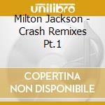 Milton Jackson - Crash Remixes Pt.1 cd musicale di Milton Jackson
