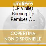 (LP Vinile) Burning Up Remixes / Various (12") vinile
