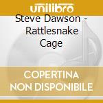 Steve Dawson - Rattlesnake Cage cd musicale di Steve Dawson