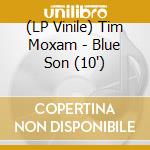 (LP Vinile) Tim Moxam - Blue Son (10")