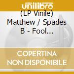 (LP Vinile) Matthew / Spades B - Fool For You vinile