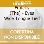 Fratellis (The) - Eyes Wide Tongue Tied cd musicale di Fratellis