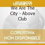 We Are The City - Above Club cd