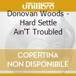 Donovan Woods - Hard Settle Ain'T Troubled