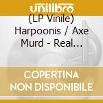 (LP Vinile) Harpoonis / Axe Murd - Real Fine Mess (2Lp) lp vinile di Harpoonis / Axe Murd