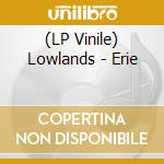 (LP Vinile) Lowlands - Erie vinile