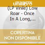 (LP Vinile) Low Roar - Once In A Long, Long While...(2 Lp) lp vinile di Low Roar