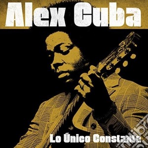 Alex Cuba - Lo Unico Constante cd musicale di Alex Cuba