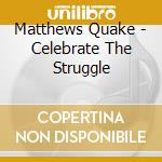 Matthews Quake - Celebrate The Struggle cd