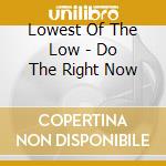 Lowest Of The Low - Do The Right Now cd