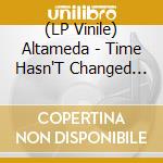 (LP Vinile) Altameda - Time Hasn'T Changed You lp vinile di Altameda