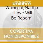 Wainright,Martha - Love Will Be Reborn cd