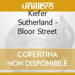 Kiefer Sutherland - Bloor Street cd musicale