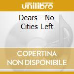 Dears - No Cities Left cd