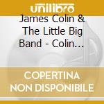 James Colin & The Little Big Band - Colin James & The Little Big Band 3 cd musicale di James Colin & The Little Big Band
