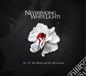 Neverending White Lights - Act 2: Blood & The Life Eternal cd musicale di Neverending White Lights