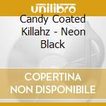 Candy Coated Killahz - Neon Black cd musicale di Candy Coated Killahz