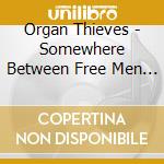 Organ Thieves - Somewhere Between Free Men And cd musicale di Organ Thieves