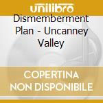 Dismemberment Plan - Uncanney Valley cd musicale di Dismemberment Plan