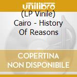 (LP Vinile) Cairo - History Of Reasons vinile