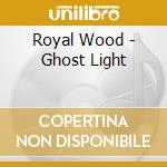 Royal Wood - Ghost Light cd