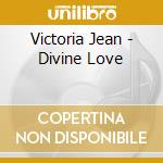 Victoria Jean - Divine Love cd musicale di Victoria Jean